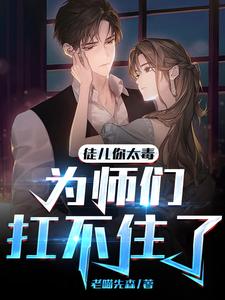 徒儿你太毒，为师们扛不住了小说全文阅读需要付费吗？寻找免费资源
