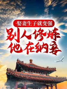娶妻生子就变强，别人修炼他在纳妾小说的免费阅读版本在哪里可以找到？