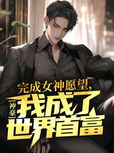 神豪：完成女神愿望，我成了世界首富曹轩，神豪：完成女神愿望，我成了世界首富小说免费阅读