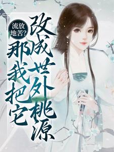 在线寻找流放地苦？那我把它改成世外桃源小说的无删减版本
