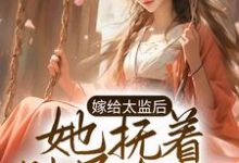 完结版《嫁给太监后,她抚着肚子有喜了》章节阅读-经典文学