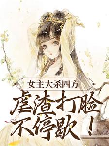 免费看女主大杀四方，虐渣打脸不停歇！小说的网站有哪些？