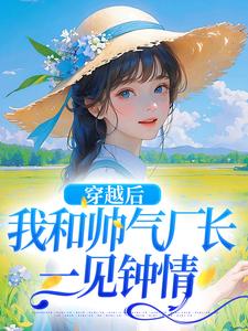 想读姜晚晚霍云深的故事，哪里可以免费找到穿越后，我和帅气厂长一见钟情？