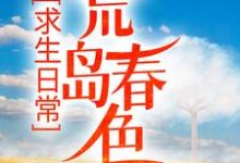 《求生日常：荒岛春色》全集免费在线阅读（肖飞白月儿）-经典文学