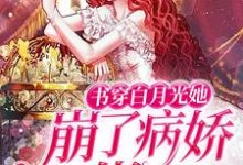 书穿白月光她崩了病娇大佬人设小说的无弹窗阅读体验，寻找免费阅读网站-经典文学