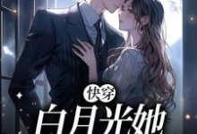 快穿:白月光她永不下线小说,快穿:白月光她永不下线免费阅读-经典文学