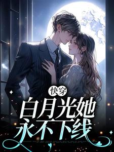 快穿：白月光她永不下线小说，快穿：白月光她永不下线免费阅读