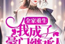 全家重生，我成了豪门继承人小说有没有完整的免费版本在线阅读？-经典文学