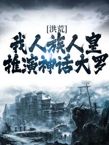 洪荒：我人族人皇，推演神话大罗 苍尘荒妙仙，洪荒：我人族人皇，推演神话大罗最新章节