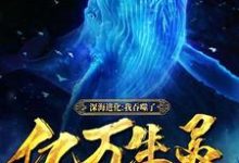 小说《深海进化:我吞噬了亿万生灵》在线章节阅读-经典文学