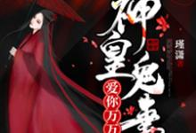 神皇鬼妻:爱你万万年黎素妍端木笙,神皇鬼妻:爱你万万年最新章节-经典文学
