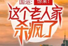 在线寻找楚风楚念念的小说,国运:惊呆!这个老人家杀疯了免费阅读-经典文学