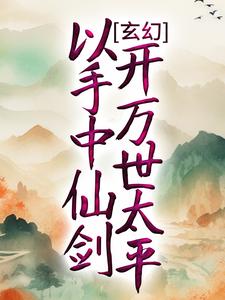玄幻：以手中仙剑，开万世太平免费阅读，玄幻：以手中仙剑，开万世太平章节目录