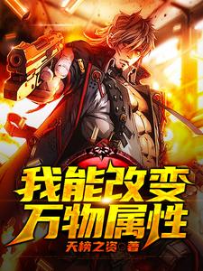 已完结小说《我能改变万物属性》章节免费阅读