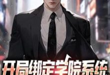 已完结小说《开局绑定学院系统，获得新手大礼包》在线章节阅读-经典文学
