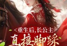 重生后,长公主直接脚踩渣男做女帝最新章节,重生后,长公主直接脚踩渣男做女帝免费阅读-经典文学