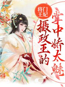 将门王妃：摄政王的掌中娇太魅免费阅读，将门王妃：摄政王的掌中娇太魅章节目录