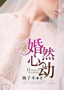 已完结小说《婚然心动》在线章节阅读