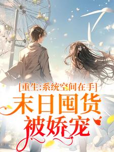 云筱筱是哪本书的主角？重生系统空间在手，末日囤货被娇宠免费读