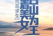 荒岛求生:带着美女占山为王这本小说完结了吗?免费查看最新章节-经典文学