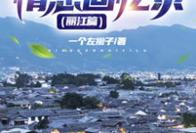 想读倩姐曼妮的故事,哪里可以免费找到情感回忆录(丽江篇)?-经典文学