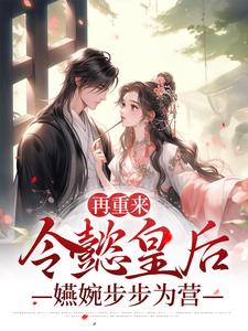 已完结小说《再重来：令懿皇后嬿婉步步为营》章节免费阅读