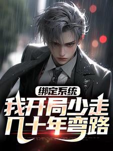 绑定系统：我开局少走几十年弯路小说，绑定系统：我开局少走几十年弯路章节在线阅读