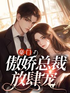 扶棠桓止渊为主角的小说好看吗？求豪门：傲娇总裁放肆宠免费试读