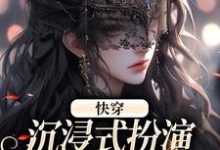 完整版的快穿：沉浸式扮演貌美恶毒女配小说在哪里可以免费读到？-经典文学