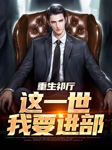 重生祁厅，这一世我要进部小说最新更新在哪里？免费在线看