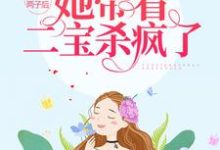 被夺两子后，她带着二宝杀疯了小说的最新章节在哪里更新？免费追踪阅读-经典文学