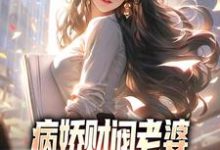 病娇财阀老婆占有欲太强怎么破免费阅读,病娇财阀老婆占有欲太强怎么破章节在线阅读-经典文学