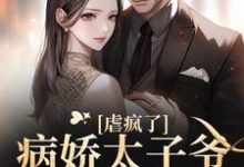 虐疯了！病娇太子爷强制求爱章节免费在线阅读，谢淮宋暖完结版-经典文学