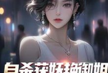 完结版《自杀获妖艳御姐,她还是我老婆!》在线免费阅读-经典文学