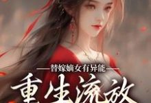 替嫁嫡女有异能，重生流放杀疯了免费阅读，替嫁嫡女有异能，重生流放杀疯了章节目录-经典文学