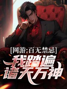 网游：百无禁忌，我踏遍诸天万神小说的最新章节在哪里更新？免费追踪阅读