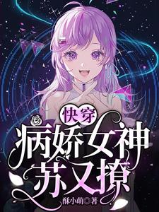 哪里能找到快穿：病娇女神苏又撩小说的全部章节？