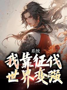 系统：我靠征伐世界变强小说有没有完结版在线？