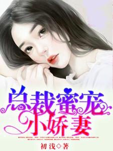 完结版《总裁蜜宠小娇妻》章节阅读