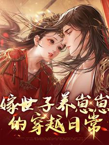嫁世子养崽崽的穿越日常小说有没有完整的免费版本在线阅读？