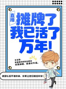 已完结小说《直播：摊牌了，我已活了万年！》章节在线阅读