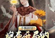 手撕剧情！炮灰开局纳主角老祖为妾小说免费资源，手撕剧情！炮灰开局纳主角老祖为妾在线阅读-经典文学