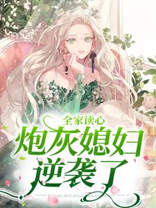 免费阅读顾闻泽乔婳为主角的小说，全家读心：炮灰媳妇逆袭了在线看