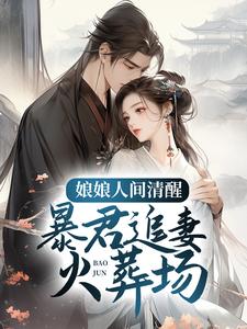 孟棠褚奕的完整故事在哪里？读娘娘人间清醒，暴君追妻火葬场小说