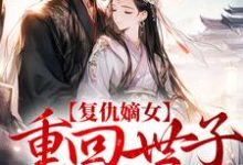 复仇嫡女：重回世子求亲时小说的所有章节都能在哪里免费读到？-经典文学