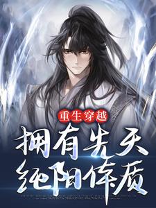 重生穿越：拥有先天纯阳体质小说的无弹窗阅读体验，寻找免费阅读网站