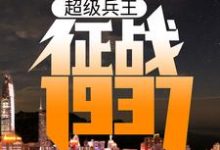 小说《超级兵王:征战1937》章节阅读-经典文学