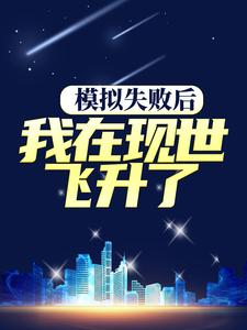 模拟失败后，我在现世飞升了最新章节，模拟失败后，我在现世飞升了章节在线阅读