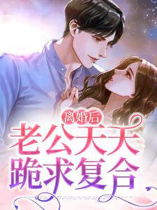 离婚后，老公天天跪求复合小说完结了吗？在哪里可以免费读到？