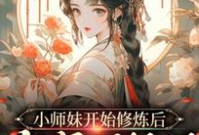 求小师妹开始修炼后，全宗门怕了小说的全文免费阅读链接-经典文学